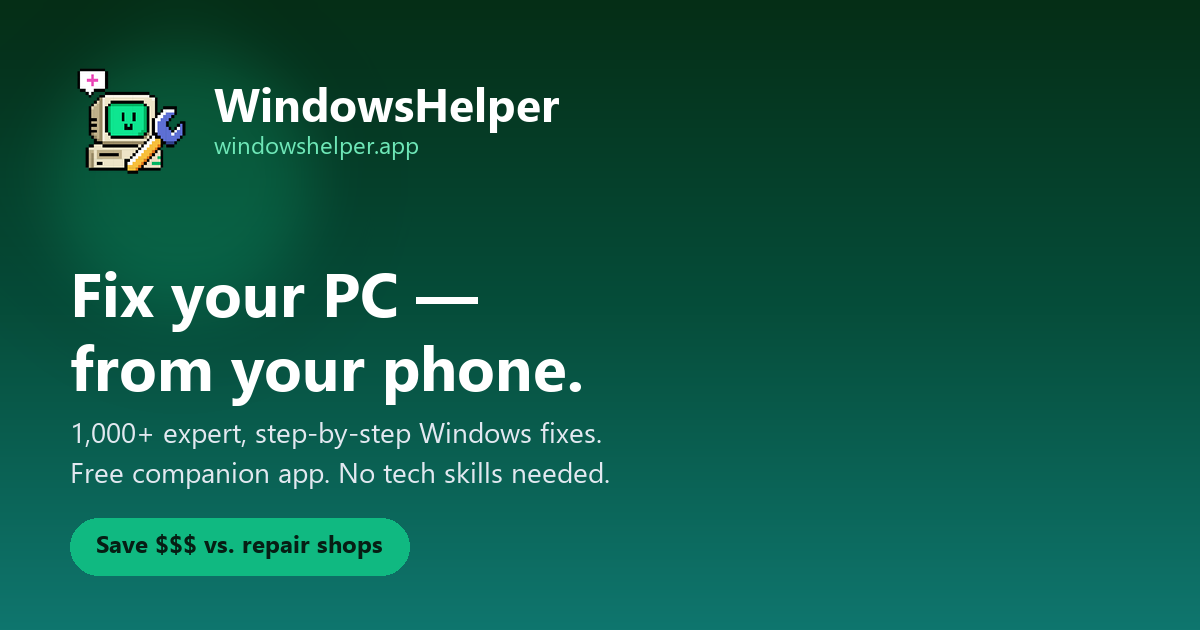 WindowsHelper social banner: logo, headline 'Fix your PC — from your phone,' subtext '1,000+ expert, step-by-step Windows fixes. Free companion app. No tech skills needed,' and a badge reading 'Save $$$ vs. repair shops.'